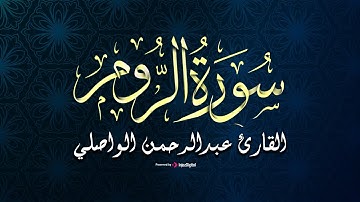 تلاوة مميزة من سورة الروم بـ صوت القارئ عبدالرحمن الواصلي برواية حفص عن عاصم