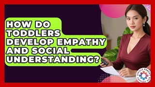 How Do Toddlers Develop Empathy And Social Understanding? - Single Parent Support Hub