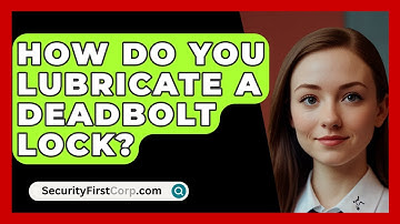 How Do You Lubricate A Deadbolt Lock? - SecurityFirstCorp.com