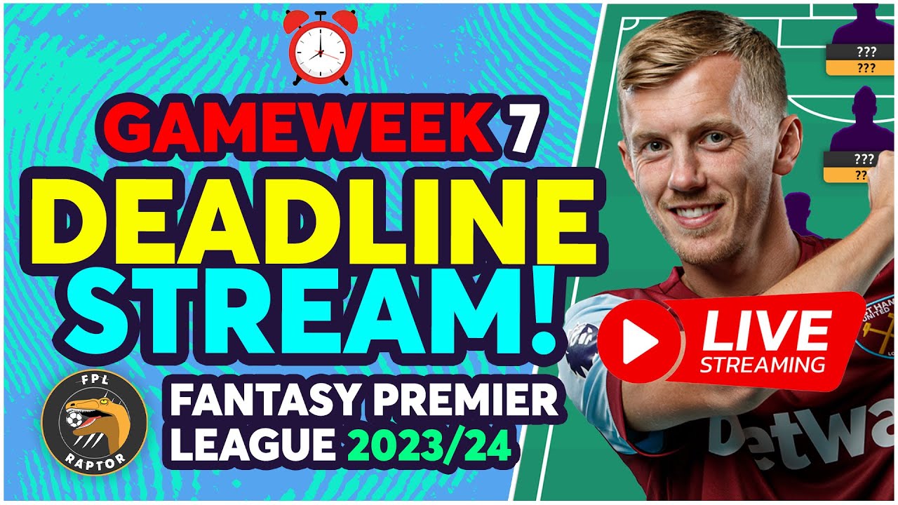 FPL DEADLINE STREAM DOUBLE GAMEWEEK 7 Fantasy Premier League Tips 2023/24 