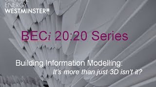 BECi 20:20. Building Information Modelling: It's more than 3D isn't it