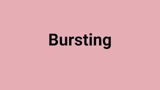 'Bursting' Meaning and Pronunciation