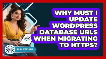 Why Must I Update WordPress Database URLs When Migrating To HTTPS?