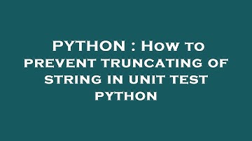 PYTHON : How to prevent truncating of string in unit test python
