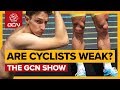 Cyclists: Just How Weak Are They? | The GCN Show Ep. 317
