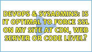 Celebrity DevOps & SysAdmins: Is it optimal to force SSL on my site at CDN, Web Server or Code level? Wealth