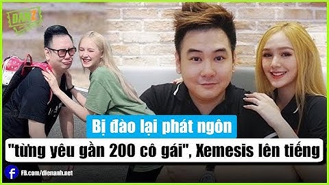 Bị đào lại phát ngôn "từng yêu gần 200 cô gái", Xemesis lên tiếng | Bản Tin DANZ