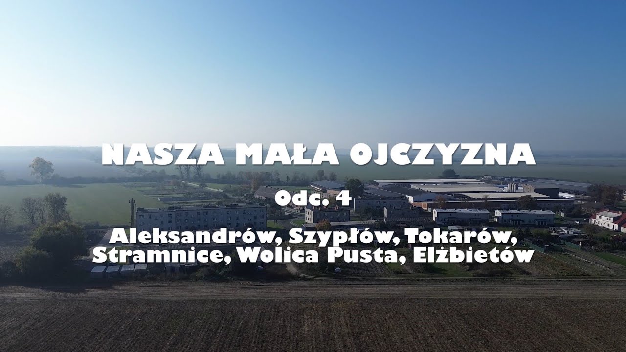 NASZA MAŁA OJCZYZNA- Aleksandrów, Szypłów, Tokarów, Stramnice, Wolica Pusta, Elżbietów