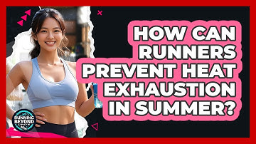 How Can Runners Prevent Heat Exhaustion In Summer? - Running Beyond Limits