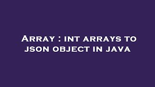 Array : int arrays to json object in java