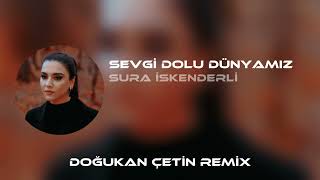 Sura İskenderli - Sevgi Dolu Dünyamız ( Doğukan Çetin Remix ) | Söyle Gülüm Sen Benim İçin Neyledin