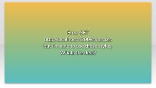 Error GET http://localhost:4200/styles.css but I'm able to use these styles. Whats the deal?