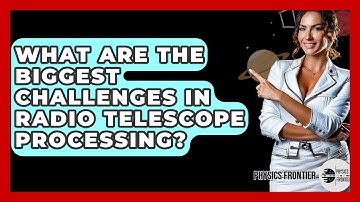 What Are The Biggest Challenges In Radio Telescope Processing? - Physics Frontier