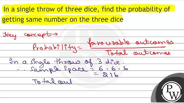In a single throw of three dice, find the probability of getting sa...