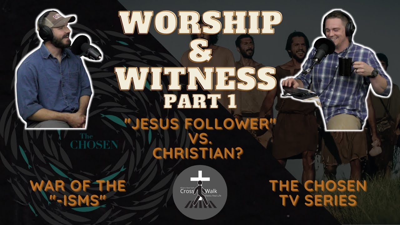 CrossWalk #18: Jesus Follower vs. Christian, War of the -isms, & The Chosen (Worship & Witness Pt 1)
