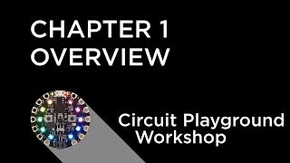 Circuit Playground Express Workshop - Chapter 1 - Overview