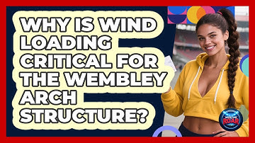 Why Is Wind Loading Critical For The Wembley Arch Structure? - Where the Fans Roar