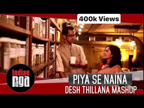 Piya Se Naina   Desh Thillana Mashup