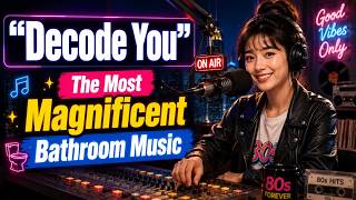 "Decode of You" The Most Magnificent Bathroom Music