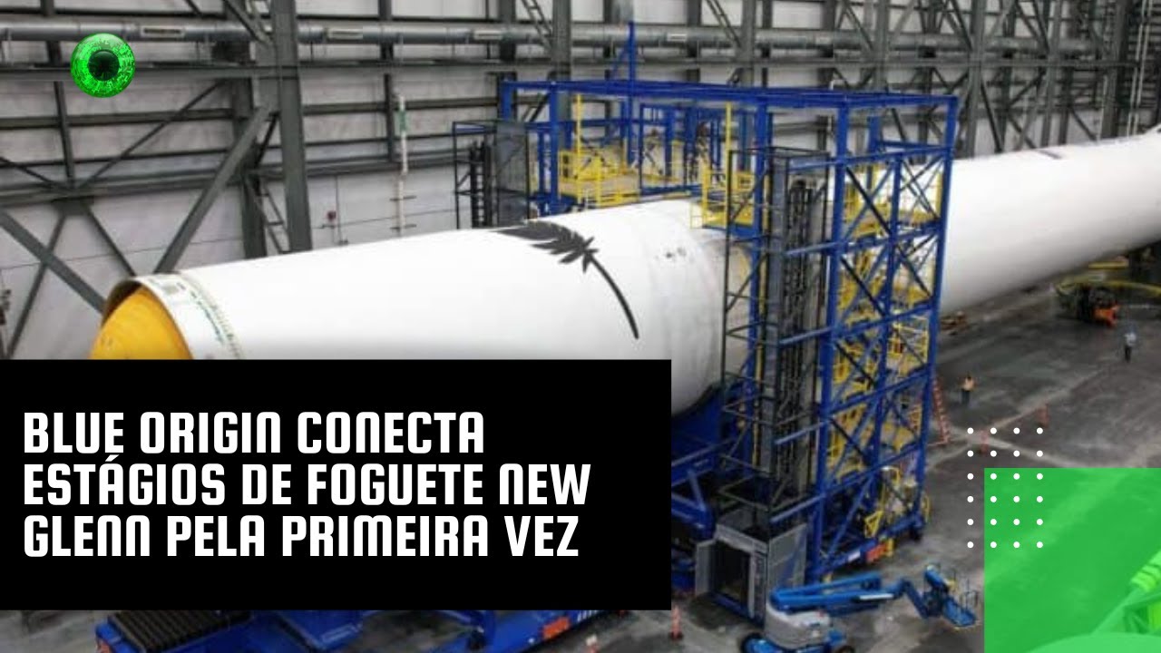 Blue Origin conecta estágios de foguete New Glenn pela primeira vez