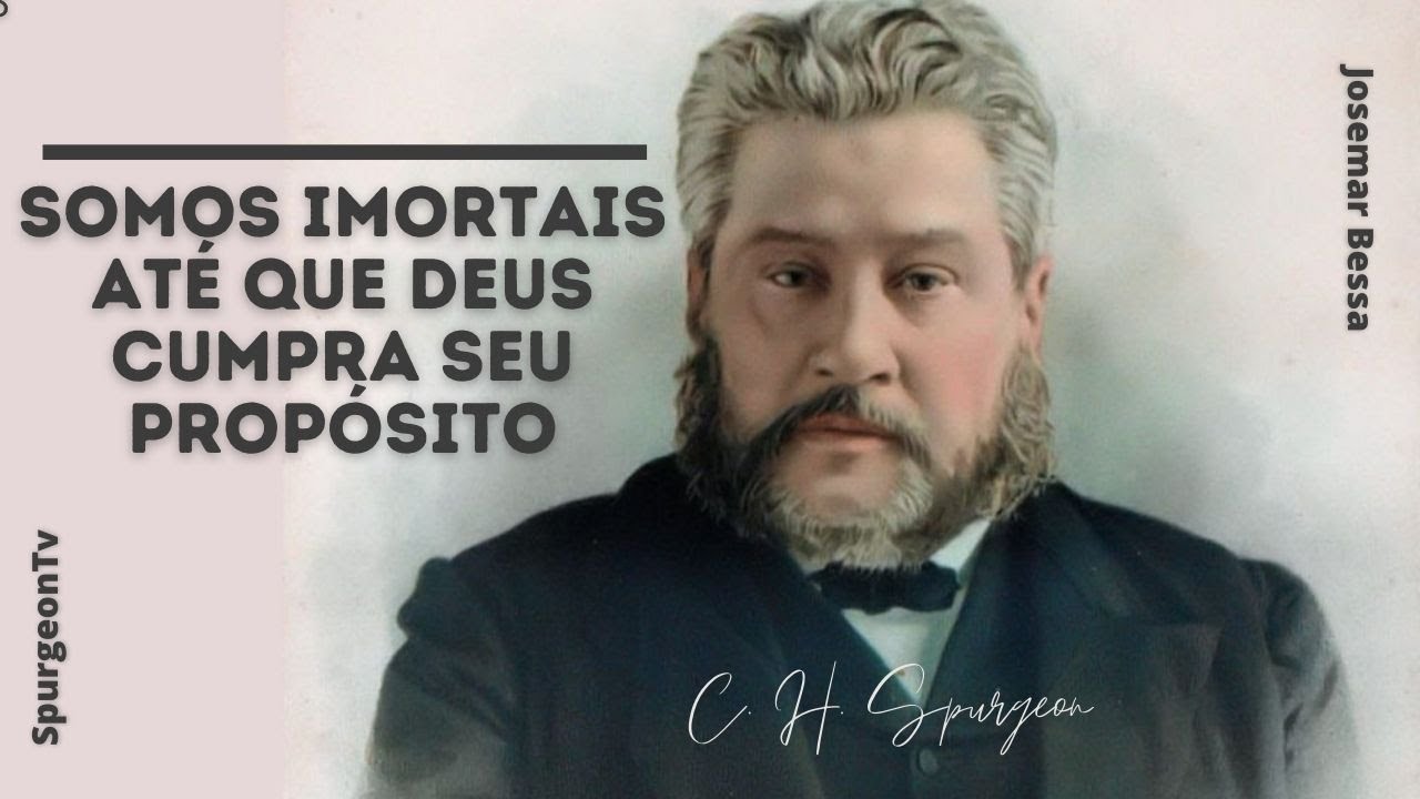 Somos imortais até que Deus cumpra seu propósito | C. H. Spurgeon ( 1834 - 1892 )