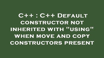 C++ : C++ Default constructor not inherited with "using" when move and copy constructors present