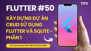 Flutter 50 - Xây dựng dự án CRUD sử dụng Flutter và SQLite - Phần 1