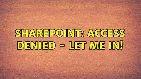 Sharepoint: Access denied - Let me in! (4 Solutions!!)