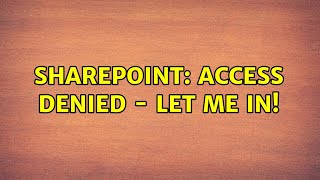 Sharepoint: Access denied - Let me in! (4 Solutions!!)