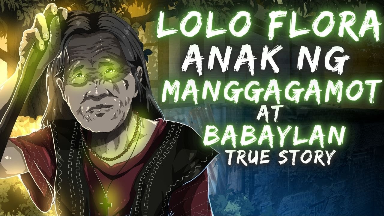LOLA FLORA ANAK NG MANGGAGAMOT AT BABAYLAN (True Story)
