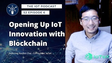 S2 | E6 | Opening Up IoT Innovation with Blockchain | Raullen Chai - Co-Founder, IoTeX