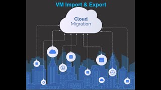 Session-3: Cloud Migration (VM Import & Export)
