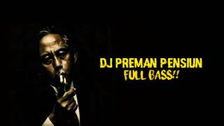 DJ PREMAN PENSIUN FULL BASS!!