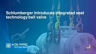 Schlumberger introduces integrated seat technology ball valve