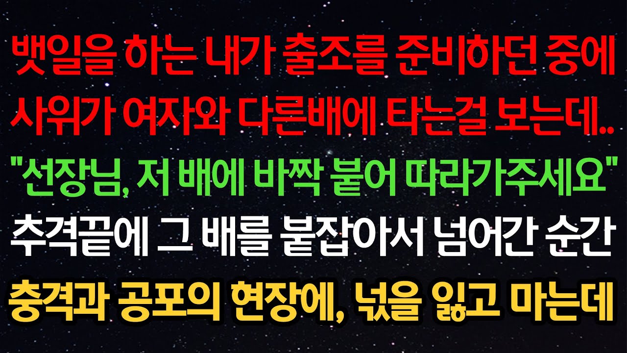실화사연- 뱃일을 하는 내가 출조를 준비하던 중 사위가 여자와 배에 타는걸 보는데..