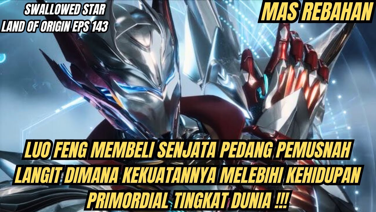 SWALLOWED STAR LAND OF ORIGIN EPS 143 | LUO FENG MEMBELI PEDANG PEMECAH LANGIT !!!