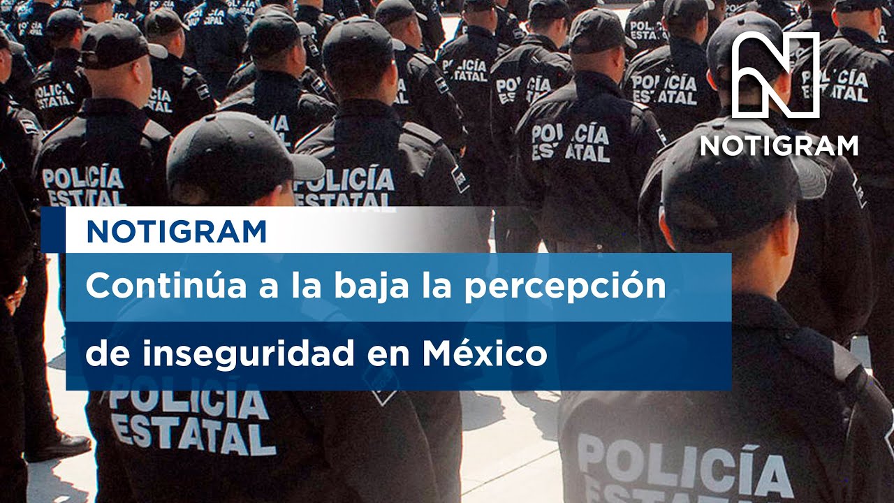Mejora la percepción de seguridad en México durante el segundo ...