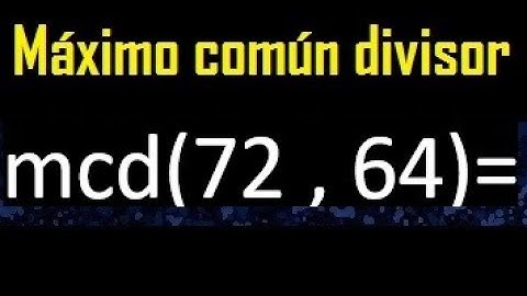 mcd 72 y 64 , maximo comun divisor , como se halla , ejemplos