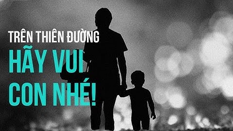 Tâm sự mẹ gửi cho người con đã mất vì ung thư | Trên thiên đường hãy vui chơi, con nhé!
