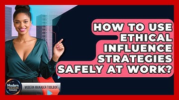 How To Use Ethical Influence Strategies Safely At Work? - Modern Manager Toolbox