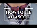 How to tie an ascot  cravat 3 ways  dos  donts