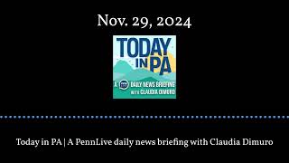 Today in PA | A PennLive daily news briefing with Claudia Dimuro - Nov. 29, 2024