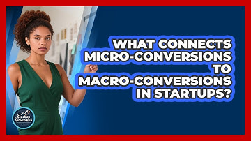 What Connects Micro-conversions To Macro-conversions In Startups? - The Startup Growth Hub