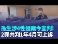 孫生涉4性侵案今宣判! 2罪共判1年4月可上訴｜三立新聞LIVE