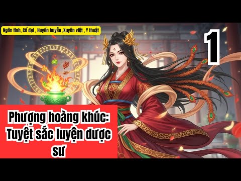 Video 1 Phượng hoàng khúc: Tuyệt sắc luyện dược sư, Ngôn tình, Cổ đại , Huyền huyễn ,Xuyên việt , Y thuật - youtube
