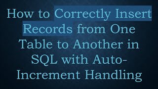 How to Correctly Insert Records from One Table to Another in SQL with Auto-Increment Handling