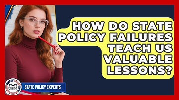 How Do State Policy Failures Teach Us Valuable Lessons? - State Policy Experts