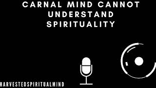 Carnal Mind Cannot Understand Spirituality