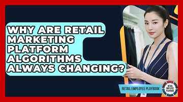 Why Are Retail Marketing Platform Algorithms Always Changing? - Retail Employee Playbook