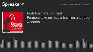 Farmers take on media bashing and robot weeders